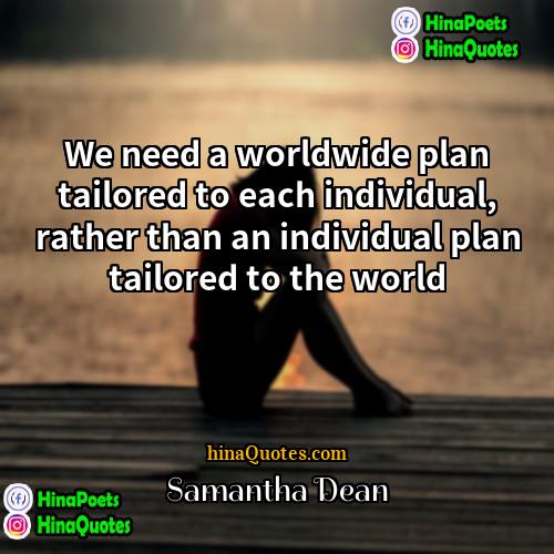 Samantha Dean Quotes | We need a worldwide plan tailored to